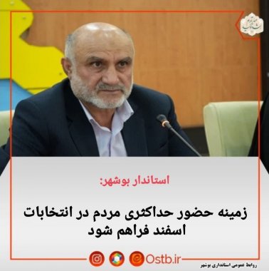 ااستاندار بوشهر:زمینه افزایش مشارکت حداکثری مردم در انتخابات فراهم شود.